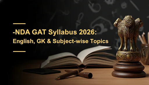NDA GAT Syllabus 2026: English, GK & Subject-wise Topics